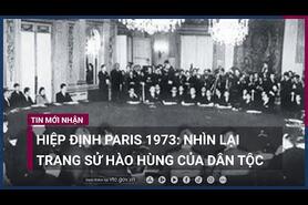 Hiệp định Paris 1973: Nhìn lại trang sử hào hùng của dân tộc