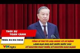 Thời sự toàn cảnh 3/2: Tổng Bí thư Tô Lâm: Đảng lãnh đạo đưa đất nước bước vào kỷ nguyên giàu mạnh